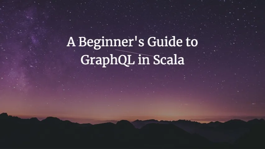 A Beginner's Guide to GraphQL in Scala